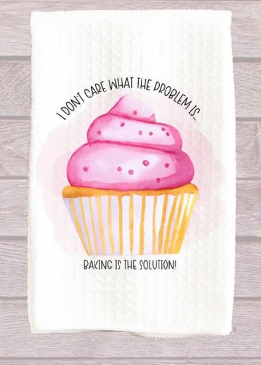I Don't Care What The Problem Is Baking Is The Solution Kitchen Towel