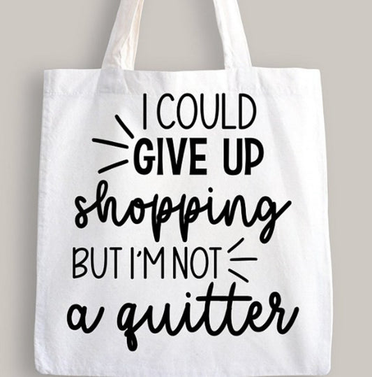 I Could Give Up Shopping But I'm Not A Quitter Tote Bag