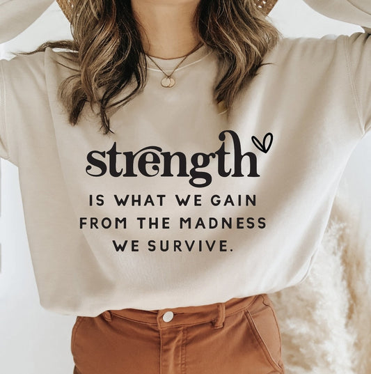 Strength Is What We Gain From The Madness We Survive Crew Sweatshirt
