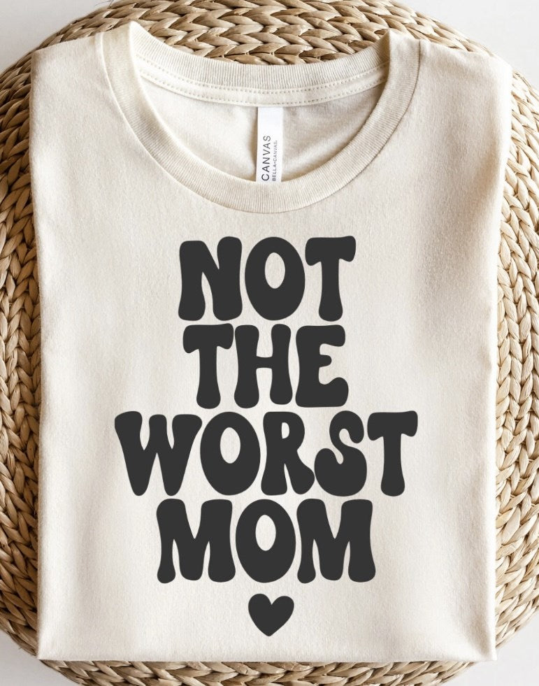 Not The Worst Mom T-Shirt or Crew Sweatshirt