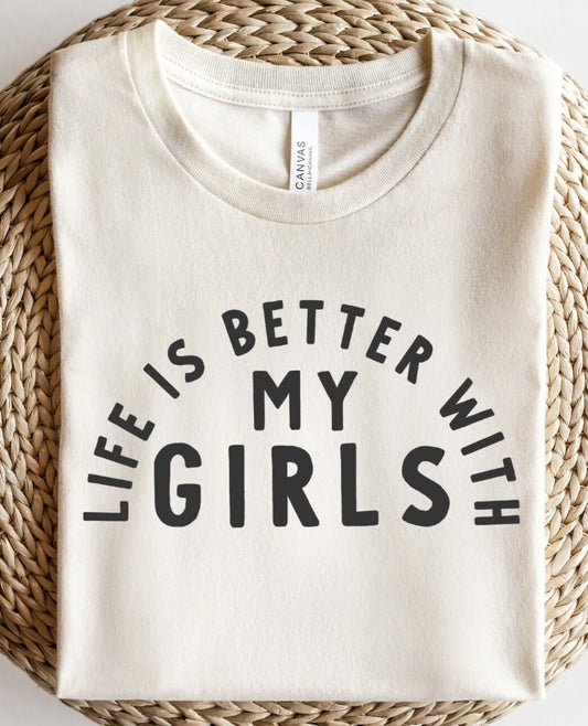 Life Is Better With My Girls T-Shirt or Crew Sweatshirt