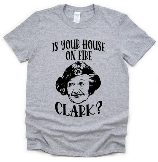 Is Your House On Fire Clark? Tee