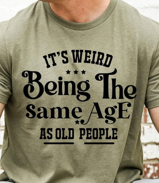It's Weird Being The Same Age As Old People T-Shirt or Crew Sweatshirt