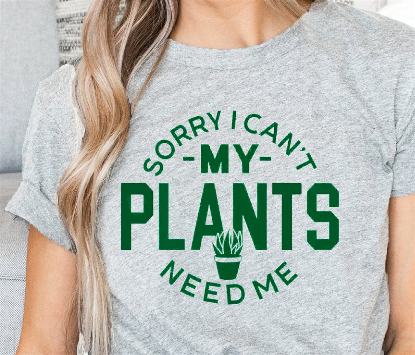 Sorry I Can't My Plants Need Me T-Shirt or Crew Sweatshirt