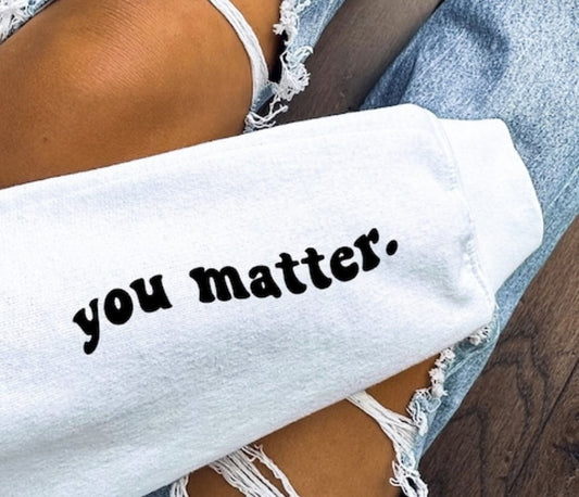 You Matter (Sleeve Design) Crew Sweatshirt