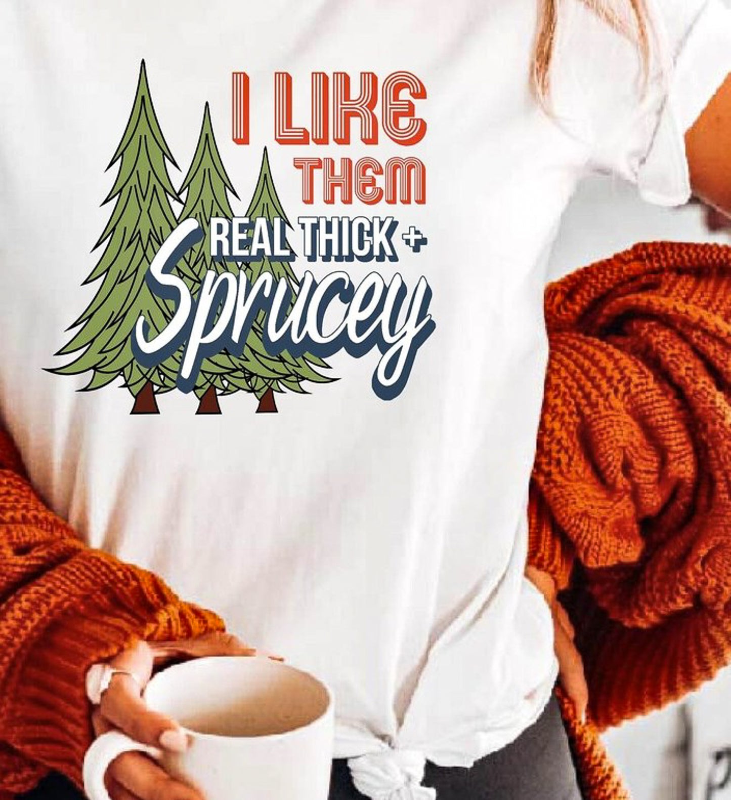 I Like Them Real Thick + Sprucey Tee