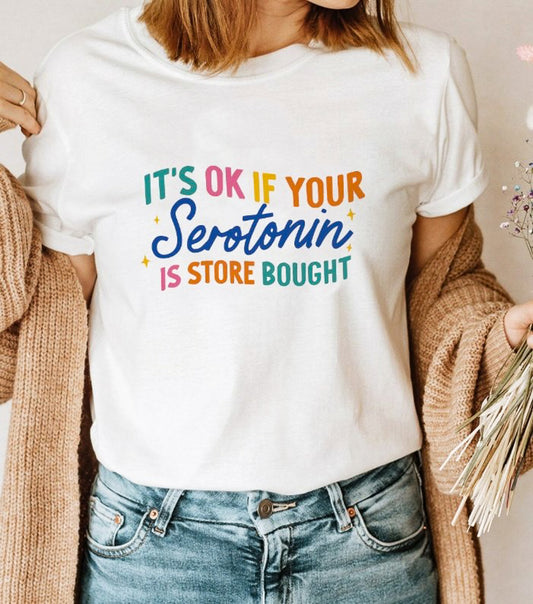 It's Ok If Your Serotonin Is Store Bought Tee
