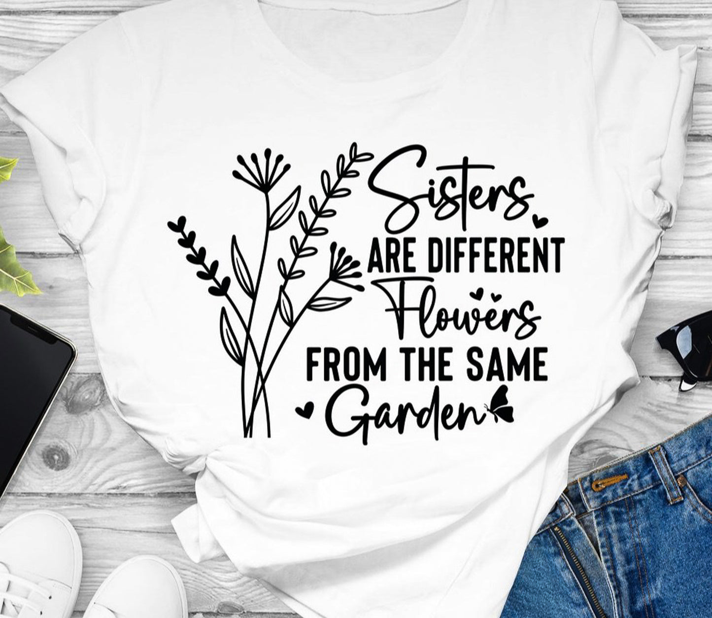 Sisters Are Different Flowers From The Same Garden Tee