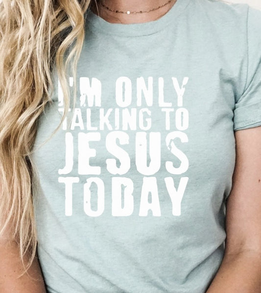 I'm Only Talking To Jesus Today Tee