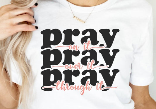 Pray On It Pray Over It Pray Through It Tee
