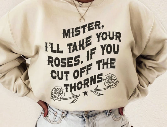 Mister I'll Take Your Roses If You Cut Off The Thorns T-Shirt or Crew Sweatshirt