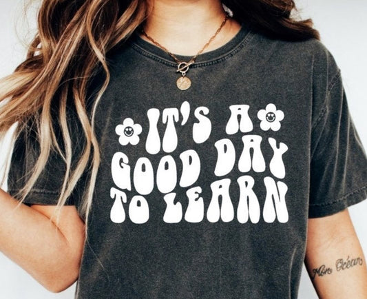 It's A Good Day To Learn With Flowers Tee