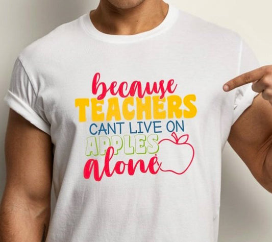 Because Teachers Can't Live On Apples Alone Tee