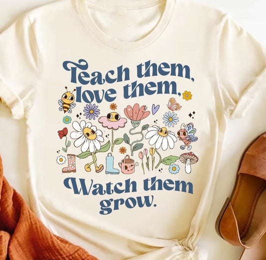 Teach Them Love Them Watch Them Grow T-Shirt or Crew Sweatshirt