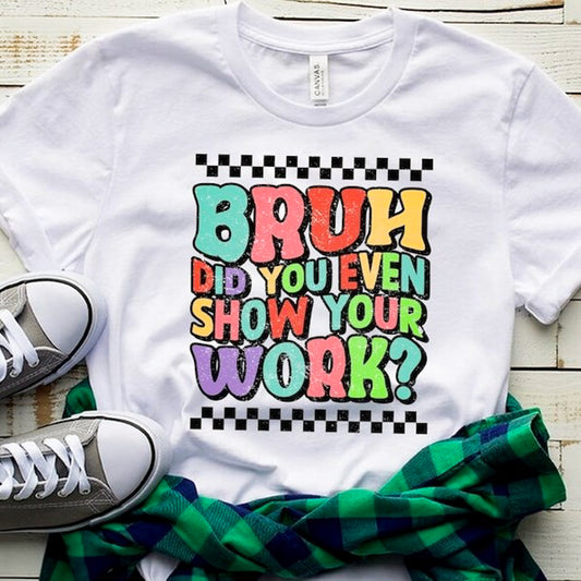 Bruh Do You Even Show Your Work Tee