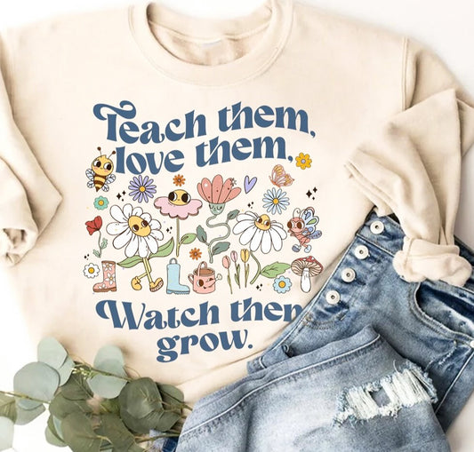 Teach Them Love Them Watch Them Grow Crew Sweatshirt
