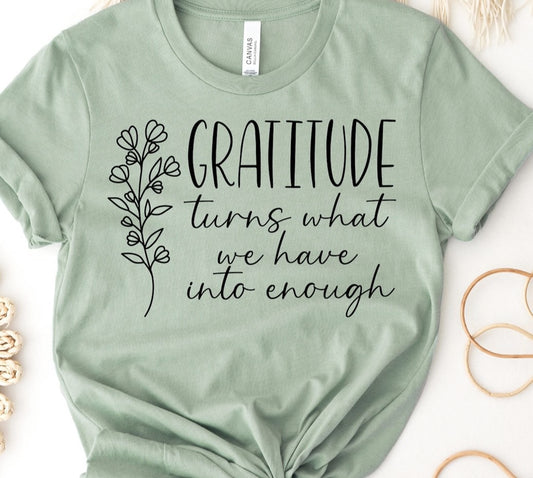 Gratitude Turns What We Have Into Enough Tee