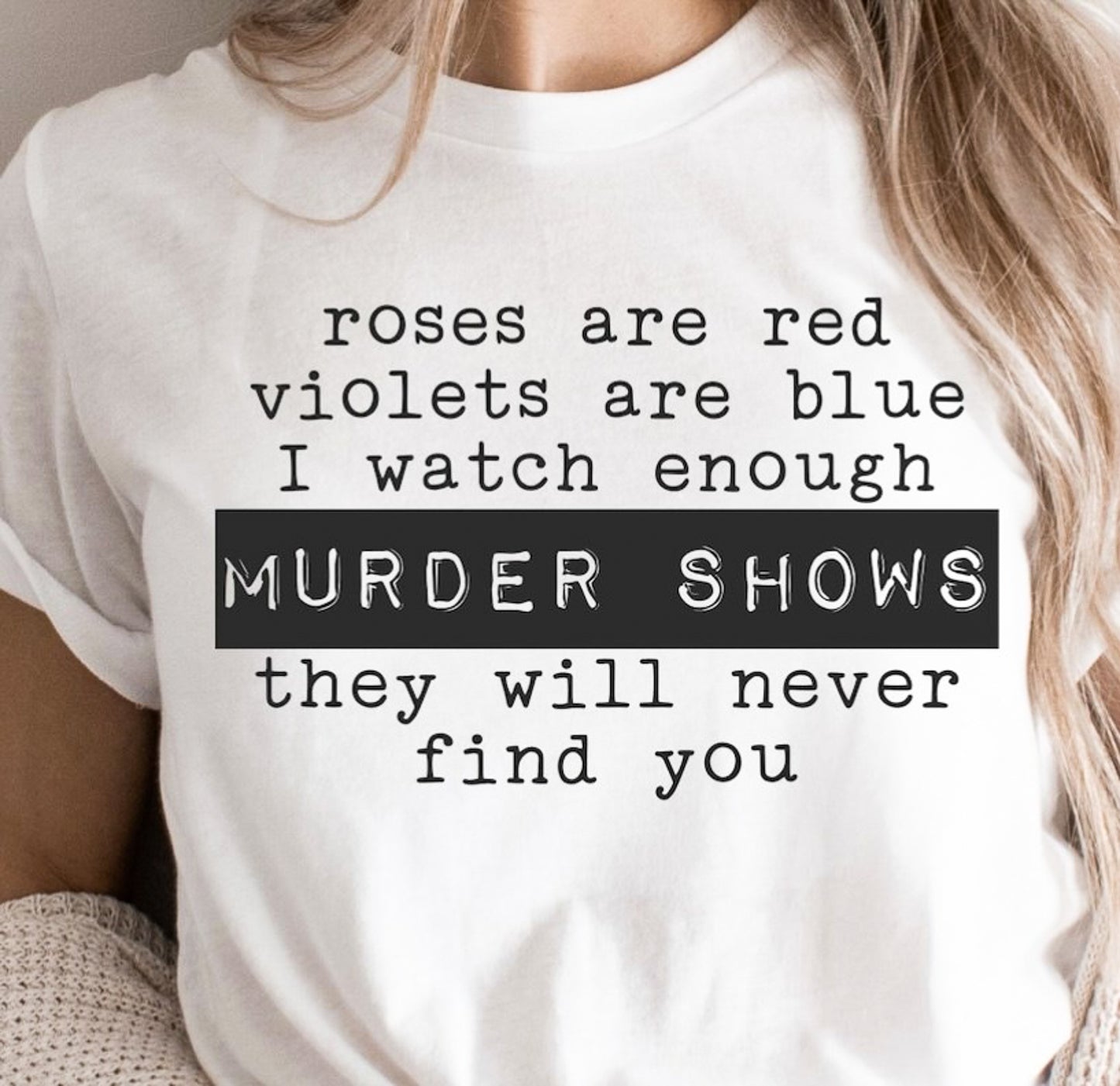 Roses Are Red Violets Are Blue I Watch Enough Murder Shows They'll Never Find You Tee