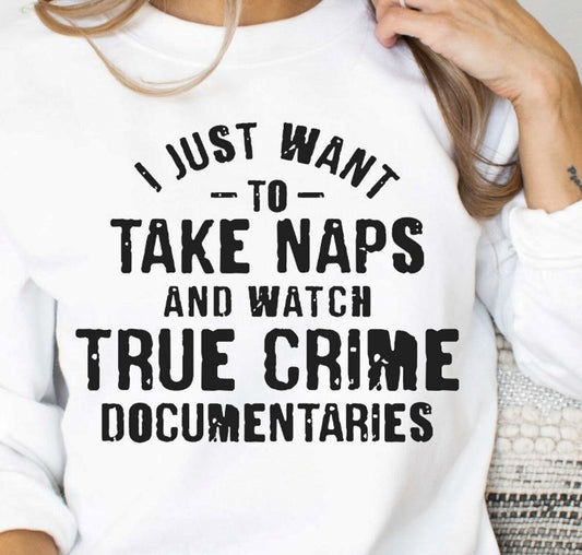 I Just Want To Take Naps And Watch True Crime Documentaries Crew Sweatshirt