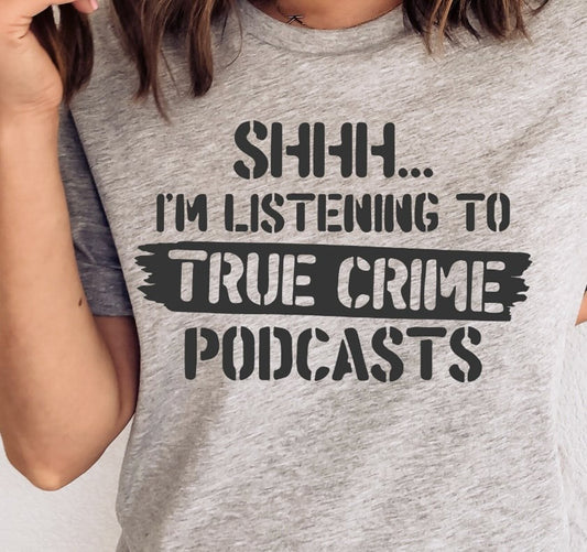 Shhh I'm Listening To True Crime Podcasts Tee