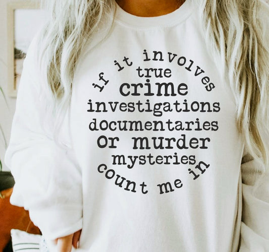 If It Involves True Crime Investigations Documentaries Or Murder Mysteries Count Me In Crew Sweatshirt