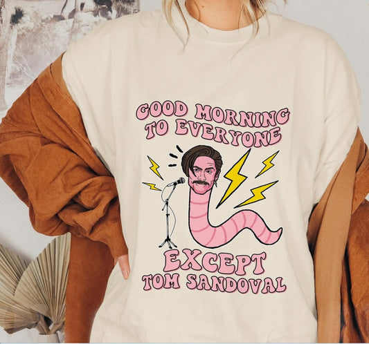 Good Morning To Everyone Except Tom Sandoval Tee