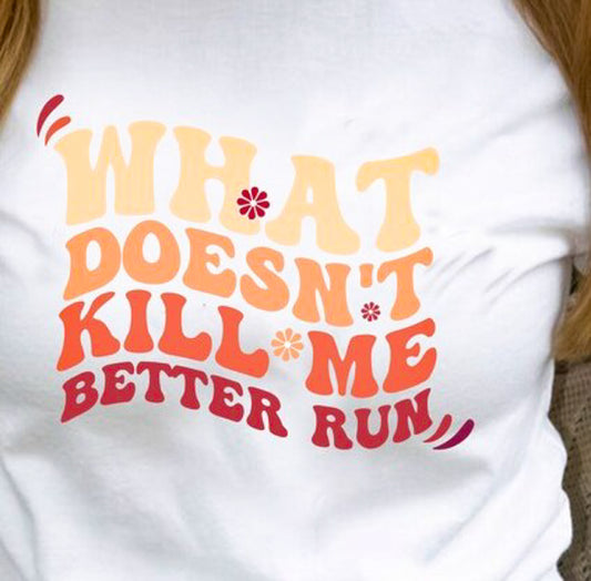 What Doesn't Kill Me Better Run Tee