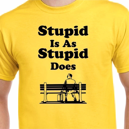 Stupid Is As Stupid Does Tee