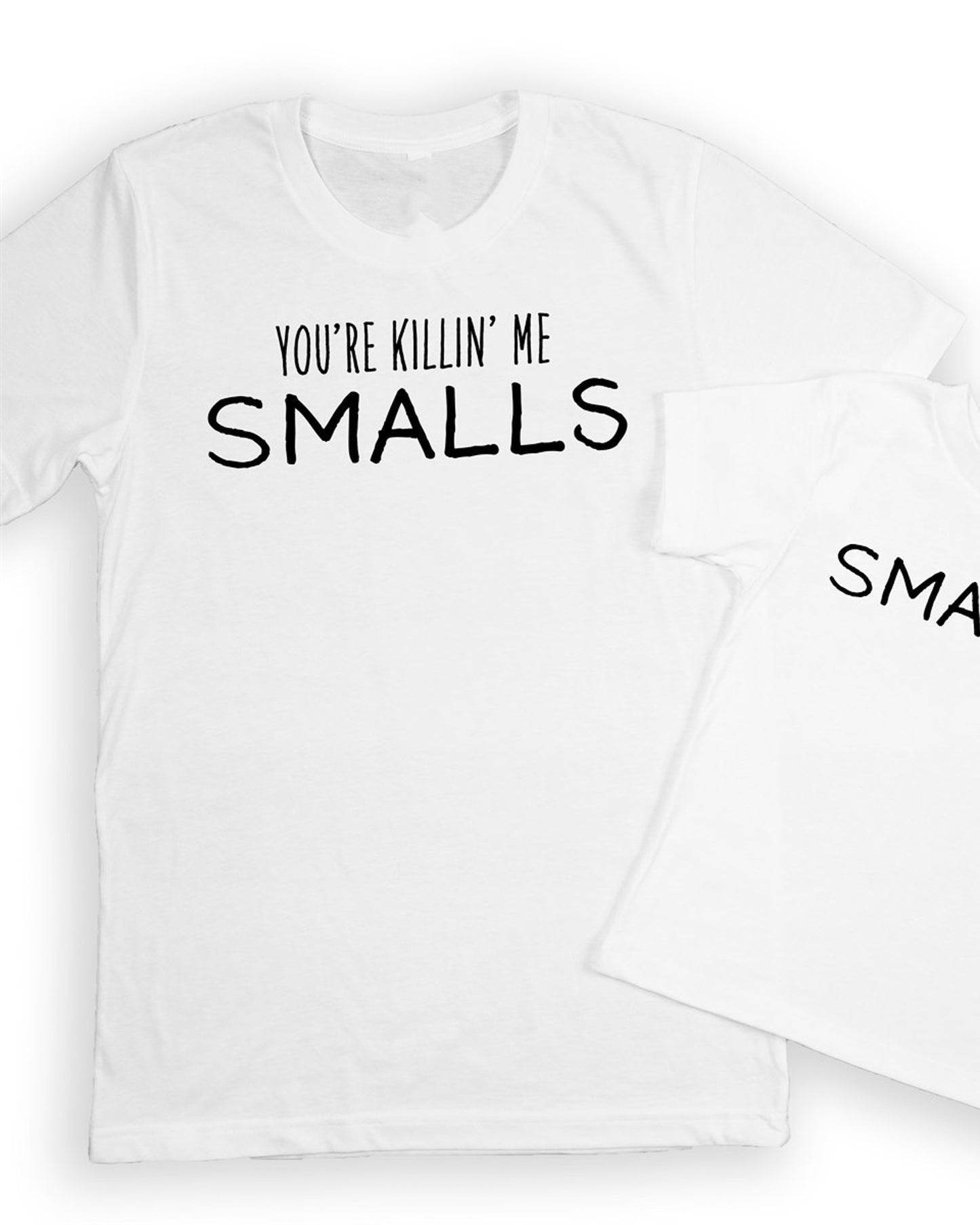 You're Killin' Me Smalls T-Shirt or Crew Sweatshirt