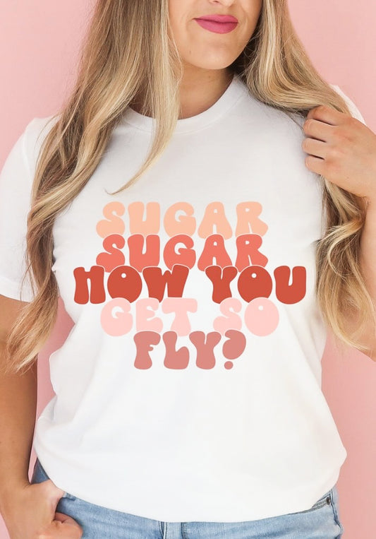 Sugar Sugar How You Get So Fly? Tee