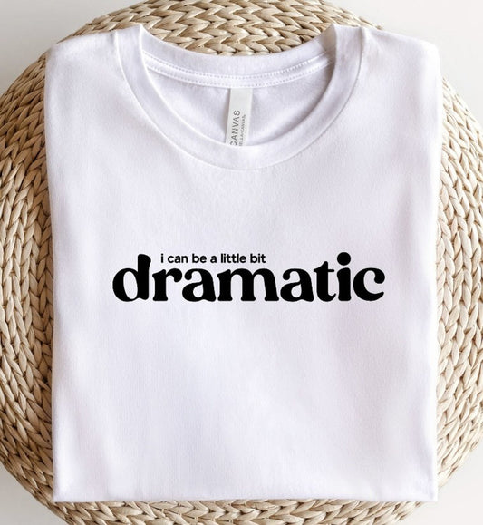 I Can Be A Little Bit Dramatic Tee