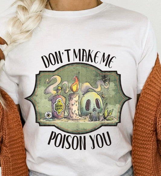 Don't Make Me Poison You Tee