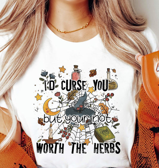 I'd Curse You But Your Not Worth The Herbs Tee