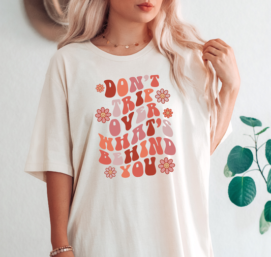 Don't Trip Over What's Behind You Tee