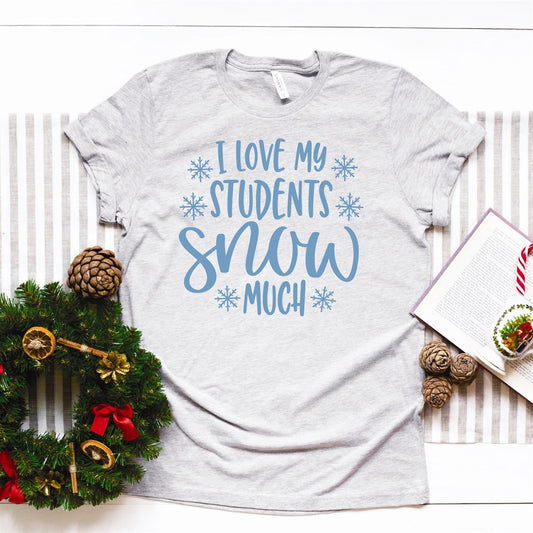 I Love My Students Snow Much Tee