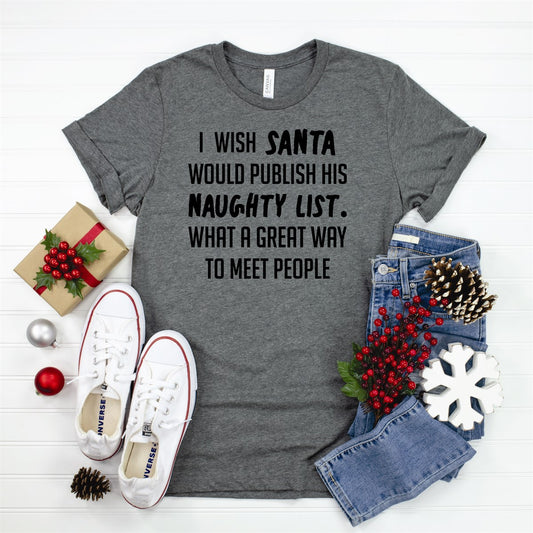 I Wish Santa Would Publish His Naughty List What A Great Way To Meet People Tee