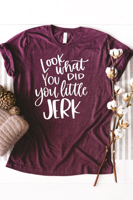 Look What You Did You Little Jerk Tee