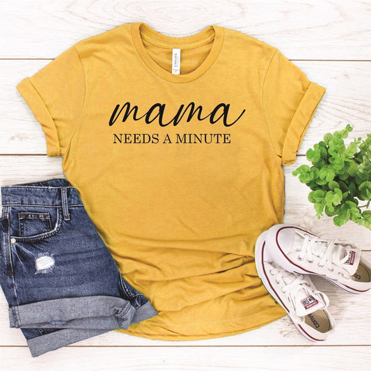 Mama Needs a Minute T-Shirt or Crew Sweatshirt