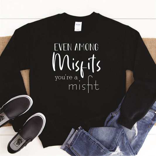Even Among Misfits You're A Misfit Crew Sweatshirt