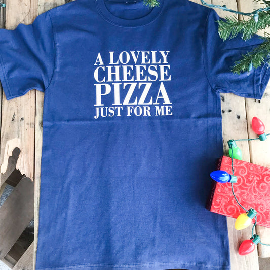 A Lovely Cheese Pizza Just For Me Tee
