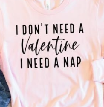 I Don't Need a Valentine, I Need a Nap Tee