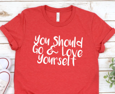 You Should Go and Love Yourself Tee