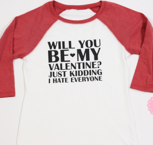 Will You Be My Valentine Just Kidding I Hate Everyone Raglan