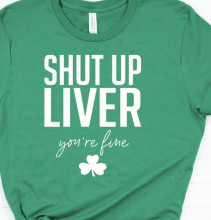 Shut Up Liver You're Fine Tee