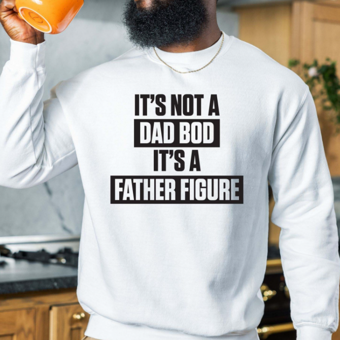 *It's Not Dad Bod It's a Father Figure T-Shirt or Crew Sweatshirt