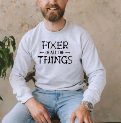 *Fixer of All The Things T-Shirt or Crew Sweatshirt