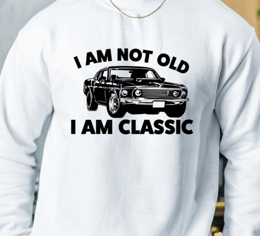 I Am  Not Old I Am a Classic T-Shirt or Crew Sweatshirt