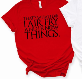 That's What I Do I Air Fry And Know Things Tee