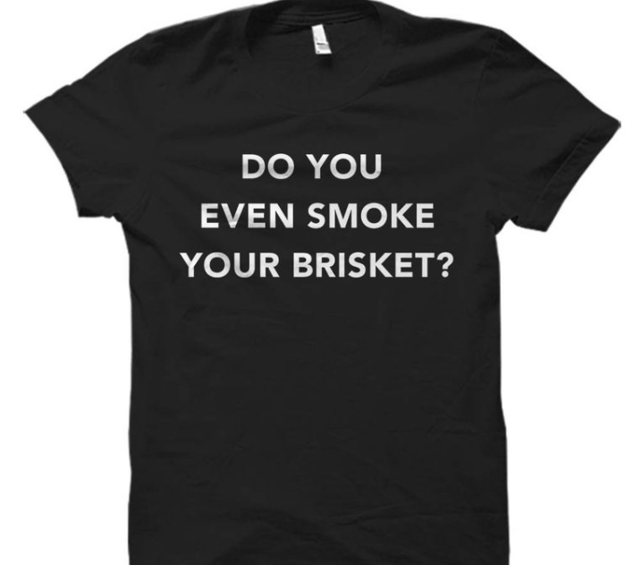 Do You Even Smoke Your Brisket Tee