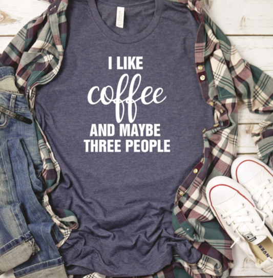 I Like Coffee And Maybe Three People Tee